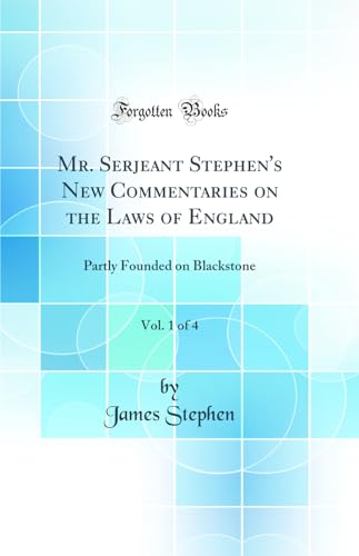 Mr. Serjeant Stephen's New Commentaries on the Laws of England, Vol. 1 of 4: Partly Founded on Blackstone (Classic Reprint)