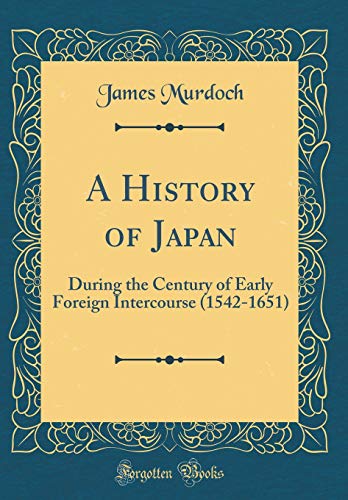 A History of Japan: During the Century of Early Foreign Intercourse (1542-1651) (Classic Reprint)