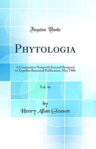 Phytologia, Vol. 46: A Cooperative Nonprofit Journal Designed to Expedite Botanical Publication; May 1980 (Classic Reprint)