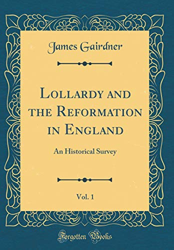 Lollardy and the Reformation in England, Vol. 1: An Historical Survey (Classic Reprint)