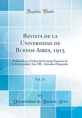 Revista de la Universidad de Buenos Aires, 1915, Vol. 31: Publicada por Orden del Consejo Superior de la Universidad; Año XII., Artículos Originales (Classic Reprint)