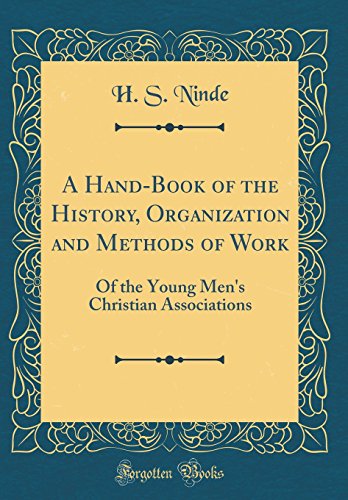 A Hand-Book of the History, Organization and Methods of Work: Of the Young Men's Christian Associations (Classic Reprint)