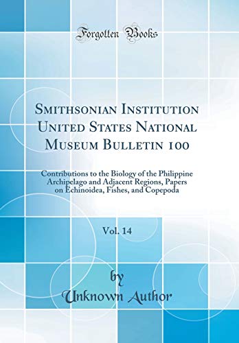 Smithsonian Institution United States National Museum Bulletin 100, Vol. 14: Contributions to the Biology of the Philippine Archipelago and Adjacent Regions, Papers on Echinoidea, Fishes, and Copepoda (Classic Reprint)