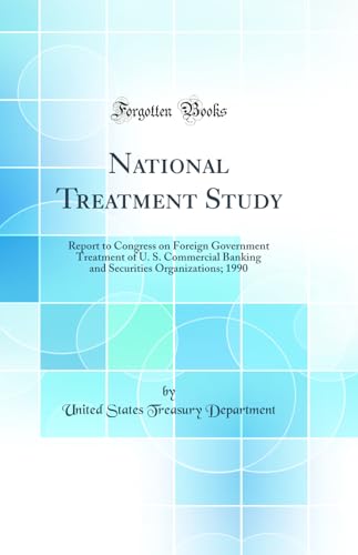 National Treatment Study: Report to Congress on Foreign Government Treatment of U. S. Commercial Banking and Securities Organizations; 1990 (Classic Reprint)