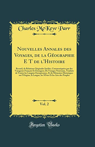 Nouvelles Annales des Voyages, de la Géographie E T de l'Histoire, Vol. 2: Recueil, de Relations Originales Inédits, Communiquées par des Voyageurs François Et Étrangers; De Voyages Nouveaux, Traduits de Toutes les Langues Européennes, Et de Mémoir