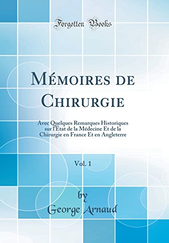 Mémoires de Chirurgie, Vol. 1: Avec Quelques Remarques Historiques sur l'État de la Médecine Et de la Chirurgie en France Et en Angleterre (Classic Reprint)