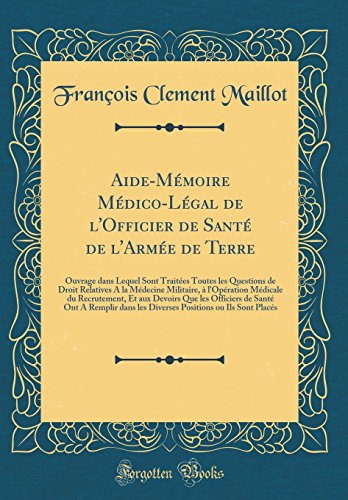 Aide-Mémoire Médico-Légal de l'Officier de Santé de l'Armée de Terre: Ouvrage dans Lequel Sont Traitées Toutes les Questions de Droit Relatives A la Médecine Militaire, à l'Opération Médicale du Recrutement, Et aux Devoirs Que les Officiers de S