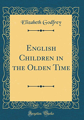 English Children in the Olden Time (Classic Reprint)