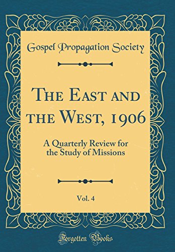 The East and the West, 1906, Vol. 4: A Quarterly Review for the Study of Missions (Classic Reprint)