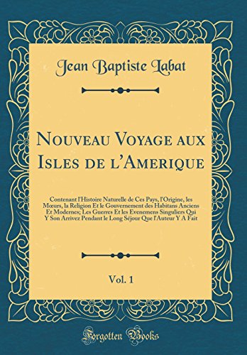Nouveau Voyage aux Isles de l'Amerique, Vol. 1: Contenant l'Histoire Naturelle de Ces Pays, l'Origine, les Mœurs, la Religion Et le Gouvernement des Habitans Anciens Et Modernes; Les Guerres Et les Evenemens Singuliers Qui Y Son Arrivez Pendant le Long S