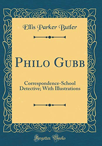 Philo Gubb: Correspondence-School Detective; With Illustrations (Classic Reprint)