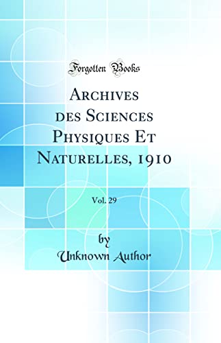 Archives des Sciences Physiques Et Naturelles, 1910, Vol. 29 (Classic Reprint)