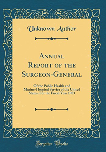 Annual Report of the Surgeon-General: Of the Public Health and Marine-Hospital Service of the United States; For the Fiscal Year 1903 (Classic Reprint)