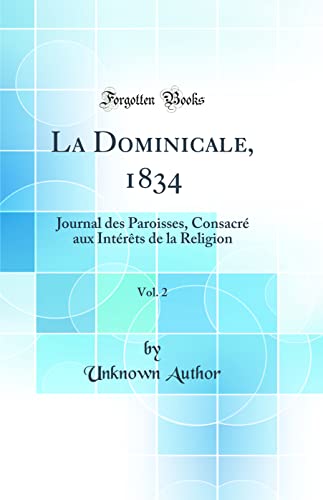 La Dominicale, 1834, Vol. 2: Journal des Paroisses, Consacré aux Intérêts de la Religion (Classic Reprint)