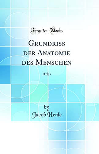 Grundriss der Anatomie des Menschen: Atlas (Classic Reprint)