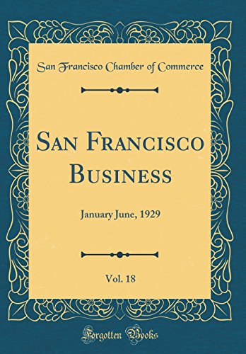 San Francisco Business, Vol. 18: January June, 1929 (Classic Reprint)