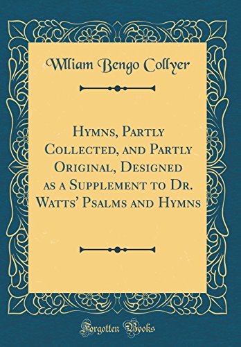 Hymns, Partly Collected, and Partly Original, Designed as a Supplement to Dr. Watts' Psalms and Hymns (Classic Reprint)