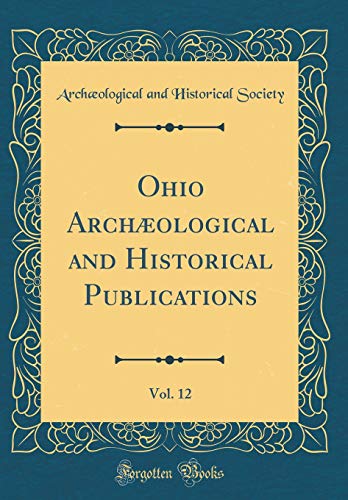 Ohio Archæological and Historical Publications, Vol. 12 (Classic Reprint)