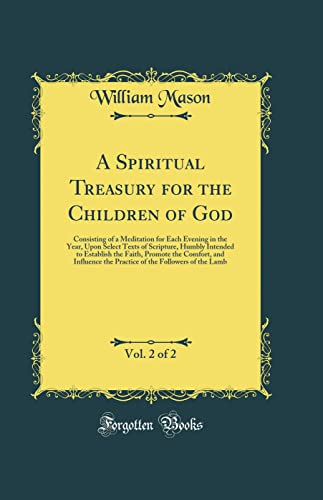 A Spiritual Treasury for the Children of God, Vol. 2 of 2: Consisting of a Meditation for Each Evening in the Year, Upon Select Texts of Scripture, Humbly Intended to Establish the Faith, Promote the Comfort, and Influence the Practice of the Followers of