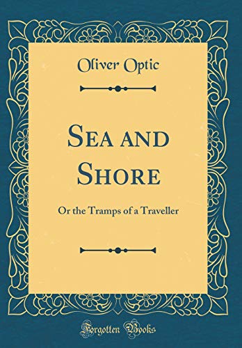 Sea and Shore: Or the Tramps of a Traveller (Classic Reprint)