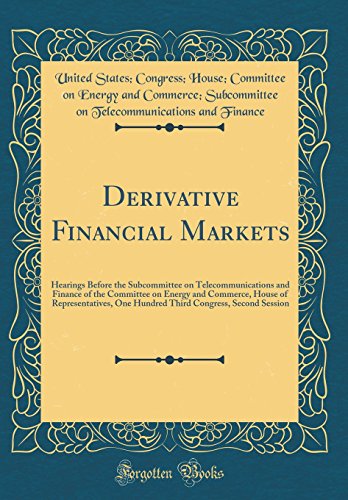 Derivative Financial Markets: Hearings Before the Subcommittee on Telecommunications and Finance of the Committee on Energy and Commerce, House of Representatives, One Hundred Third Congress, Second Session (Classic Reprint)
