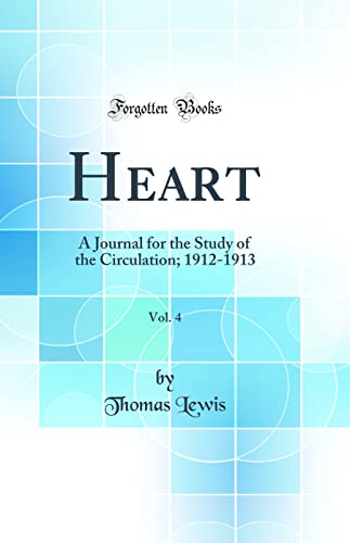 Heart, Vol. 4: A Journal for the Study of the Circulation; 1912-1913 (Classic Reprint)