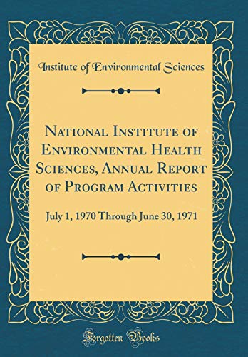 National Institute of Environmental Health Sciences, Annual Report of Program Activities: July 1, 1970 Through June 30, 1971 (Classic Reprint)