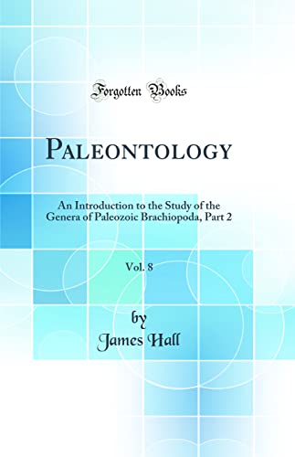 Paleontology, Vol. 8: An Introduction to the Study of the Genera of Paleozoic Brachiopoda, Part 2 (Classic Reprint)
