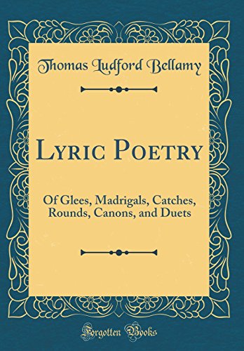Lyric Poetry: Of Glees, Madrigals, Catches, Rounds, Canons, and Duets (Classic Reprint)