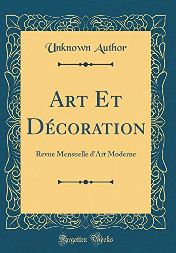 Art Et Décoration: Revue Mensuelle d'Art Moderne (Classic Reprint)