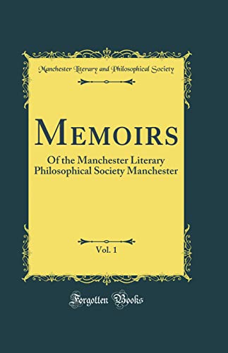 Memoirs, Vol. 1: Of the Manchester Literary Philosophical Society Manchester (Classic Reprint)