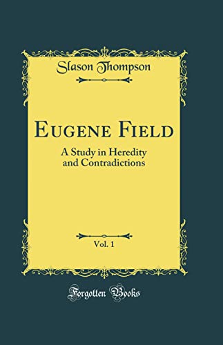 Eugene Field, Vol. 1: A Study in Heredity and Contradictions (Classic Reprint)