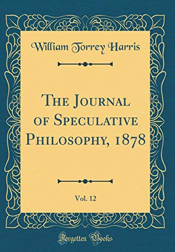 The Journal of Speculative Philosophy, 1878, Vol. 12 (Classic Reprint)