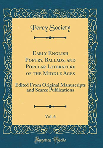 Early English Poetry, Ballads, and Popular Literature of the Middle Ages, Vol. 6: Edited From Original Manuscripts and Scarce Publications (Classic Reprint)