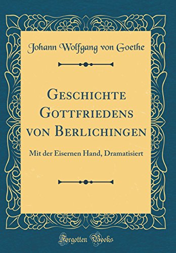 Geschichte Gottfriedens von Berlichingen: Mit der Eisernen Hand, Dramatisiert (Classic Reprint)