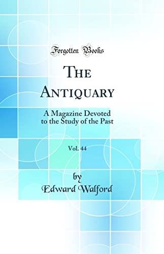 The Antiquary, Vol. 44: A Magazine Devoted to the Study of the Past (Classic Reprint)