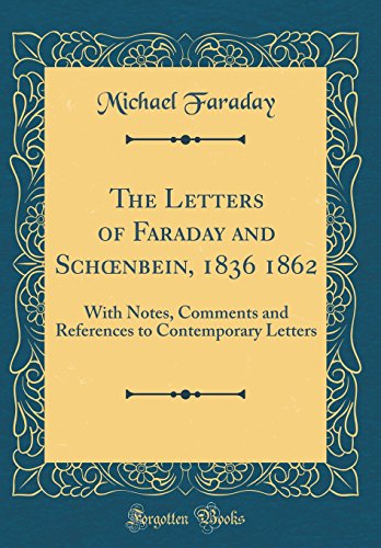The Letters of Faraday and Schœnbein, 1836 1862: With Notes, Comments and References to Contemporary Letters (Classic Reprint)