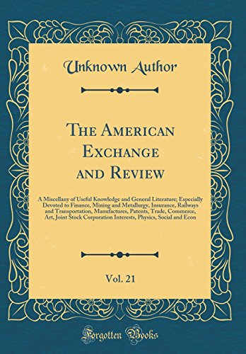 The American Exchange and Review, Vol. 21: A Miscellany of Useful Knowledge and General Literature; Especially Devoted to Finance, Mining and Metallurgy, Insurance, Railways and Transportation, Manufactures, Patents, Trade, Commerce, Art, Joint Stock Corp