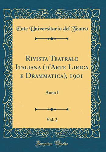 Rivista Teatrale Italiana (d'Arte Lirica e Drammatica), 1901, Vol. 2: Anno I (Classic Reprint)