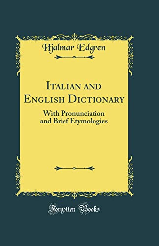 Italian and English Dictionary: With Pronunciation and Brief Etymologies (Classic Reprint)