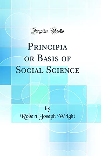 Principia or Basis of Social Science (Classic Reprint)