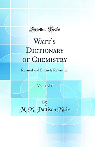 Watt's Dictionary of Chemistry, Vol. 1 of 4: Revised and Entirely Rewritten (Classic Reprint)
