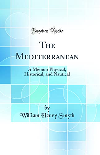 The Mediterranean: A Memoir Physical, Historical, and Nautical (Classic Reprint)