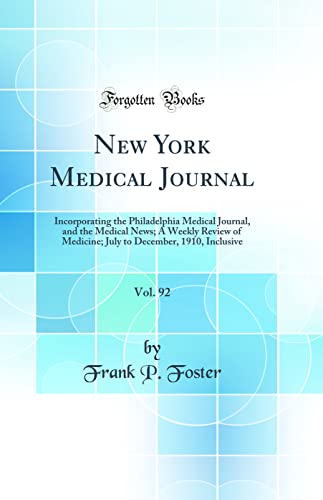 New York Medical Journal, Vol. 92: Incorporating the Philadelphia Medical Journal, and the Medical News; A Weekly Review of Medicine; July to December, 1910, Inclusive (Classic Reprint)