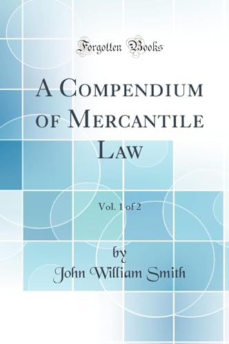 A Compendium of Mercantile Law, Vol. 1 of 2 (Classic Reprint)