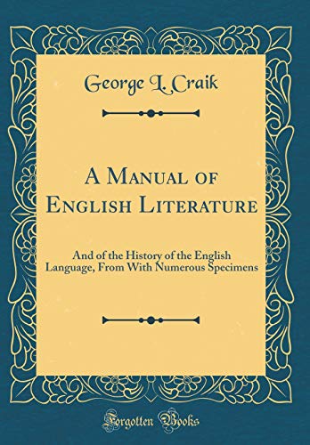 A Manual of English Literature: And of the History of the English Language, From With Numerous Specimens (Classic Reprint)