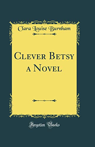 Clever Betsy a Novel (Classic Reprint)