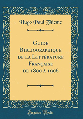Guide Bibliographique de la Littérature Française de 1800 à 1906 (Classic Reprint)