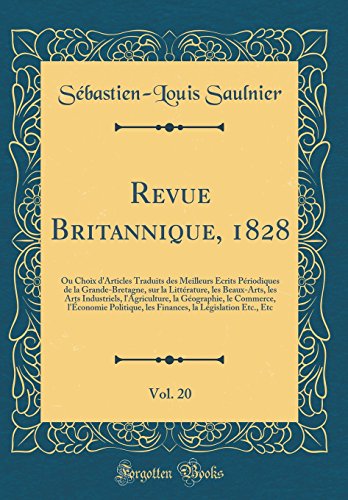 Revue Britannique, 1828, Vol. 20: Ou Choix d'Articles Traduits des Meilleurs Écrits Périodiques de la Grande-Bretagne, sur la Littérature, les Beaux-Arts, les Arts Industriels, l'Agriculture, la Géographie, le Commerce, l'Économie Politique, les Fina