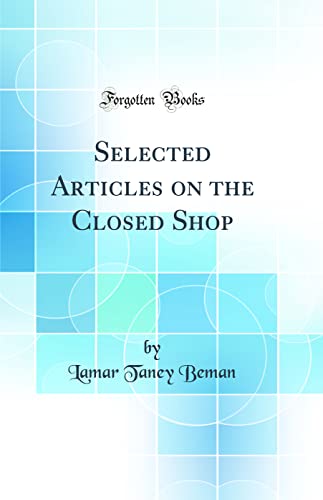 Selected Articles on the Closed Shop (Classic Reprint)